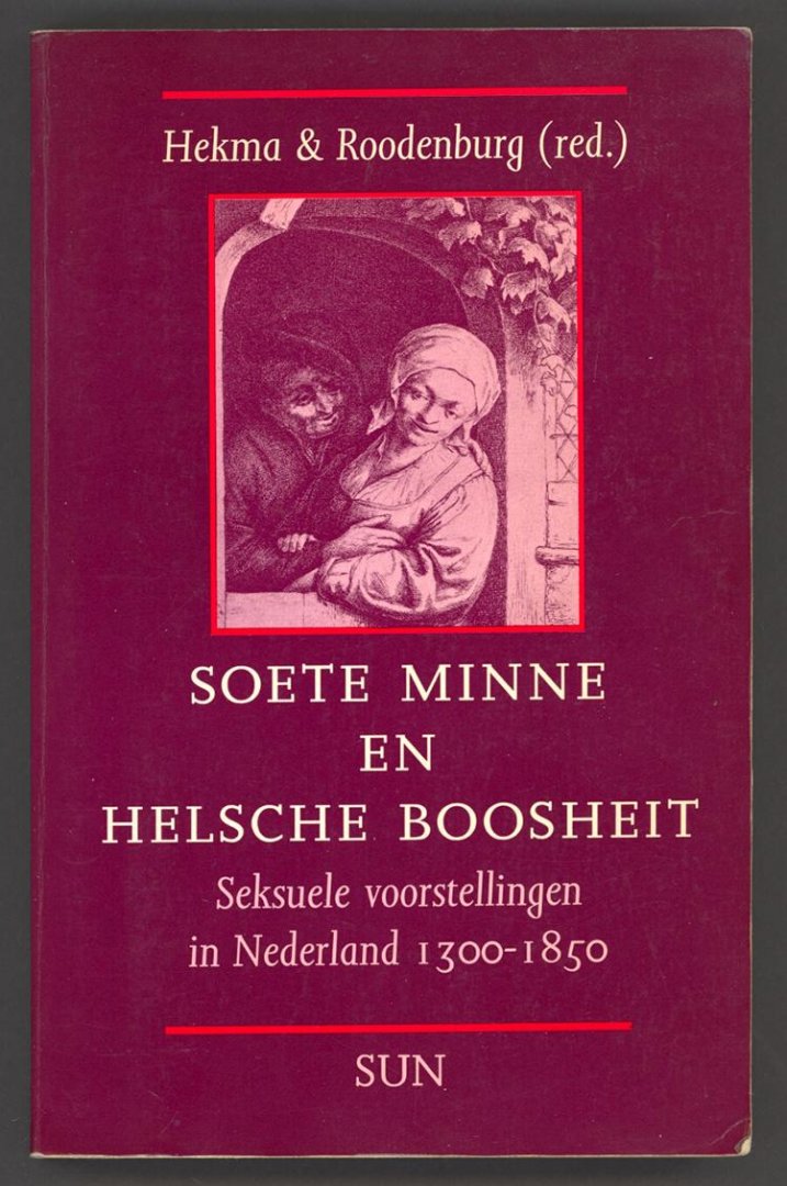 Hekma, Gert en Roodenburg, Herman - Soete minne en helsche boosheit / Seksuele voorstellingen in Nederland 1300-1850