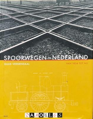 Guus Veenendaal - Spoorwegen in Nederland van 1834 tot nu