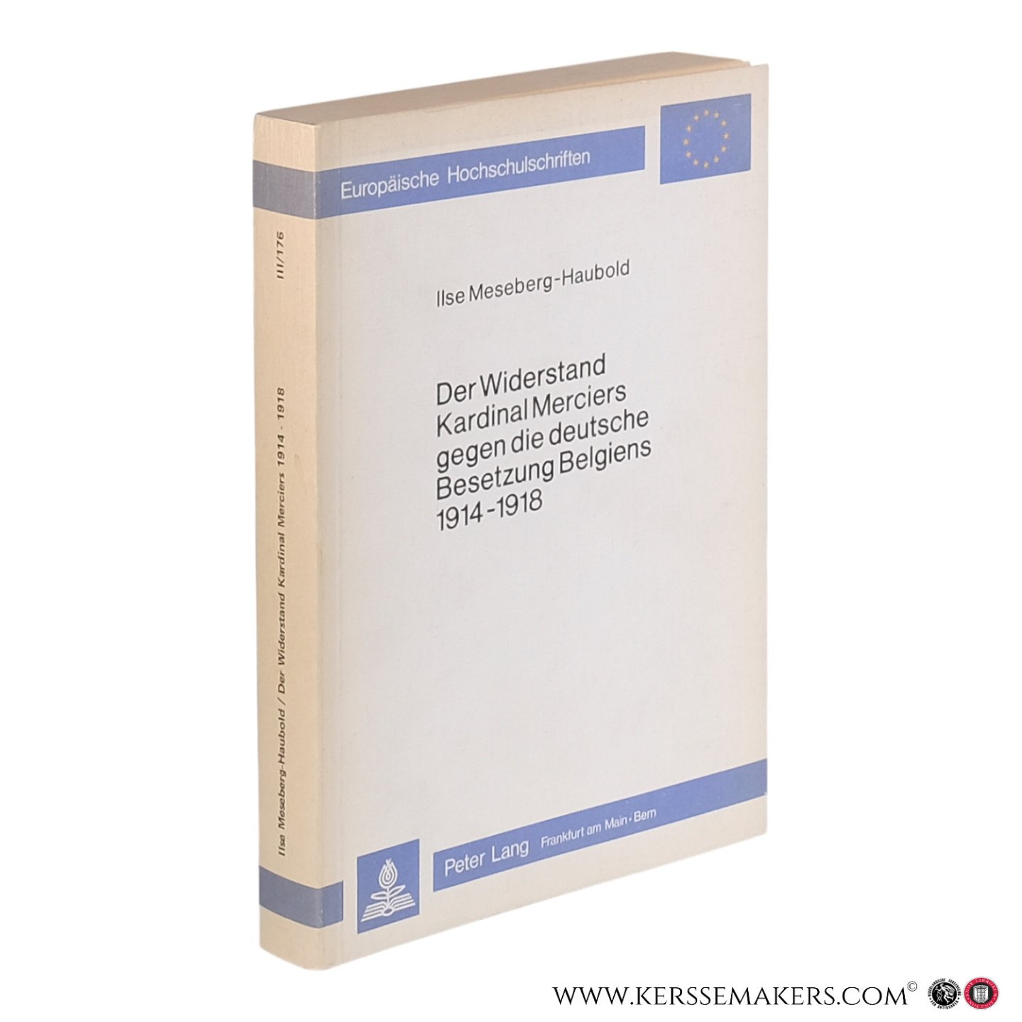 Meseberg-Haubold, Ilse. - Der Widerstand Kardinal Merciers gegen die deutsche Besetzung Belgiens, 1914–1918. Ein Beitrag zur politischen Rolle des Katholizismus im Ersten Weltkrieg.