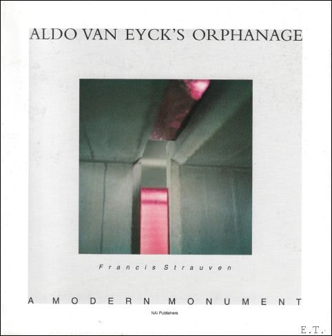 Francis Strauven - Aldo Van Eyck : Orphanage - A Modern Monument
