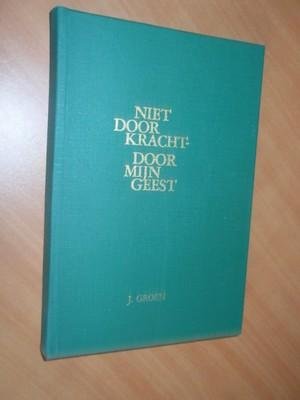 Groen, J. - Niet door kracht - door mijn geest