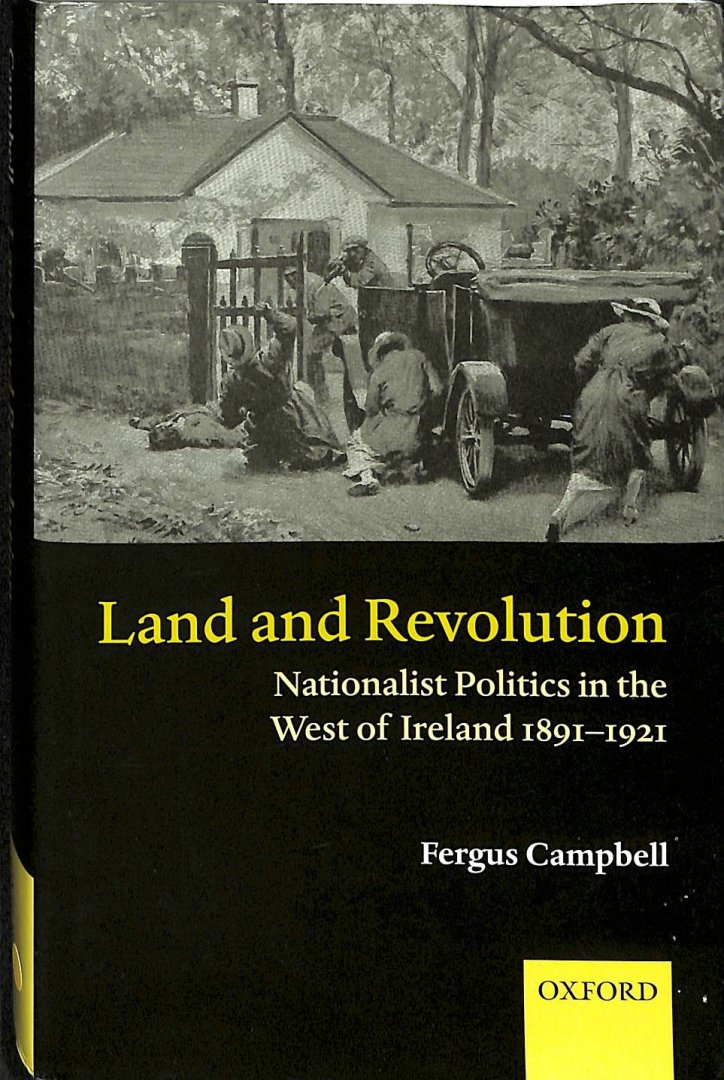 Campbell, Fergus - Land And Revolution.  Nationalist Politics In The West Of Ireland 1891-1921