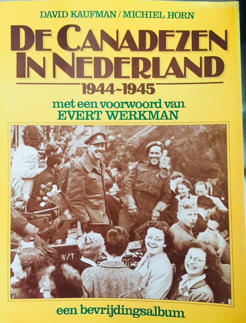 Kaufman, David.    Horn, Michiel. - De Canadezen in Nederland 1944-1945. Een bevrijdingsalbum.