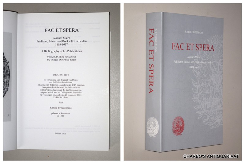 BREUGELMANS, R., - Fac et spera. Joannes Maire, publisher, printer and bookseller in Leiden, 1603-1657. A bibliography of his publications. With a CD-rom containing the images of the title-pages.