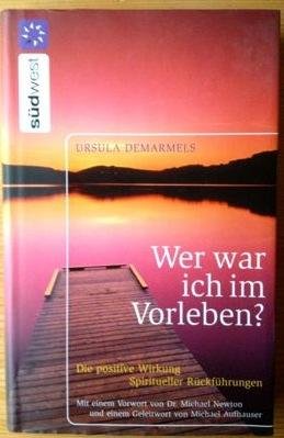 Demarmels, Ursula - WER WAR ICH IM VORLEBEN? Die positive Wirkung spiritueller Ruckfuhrungen.