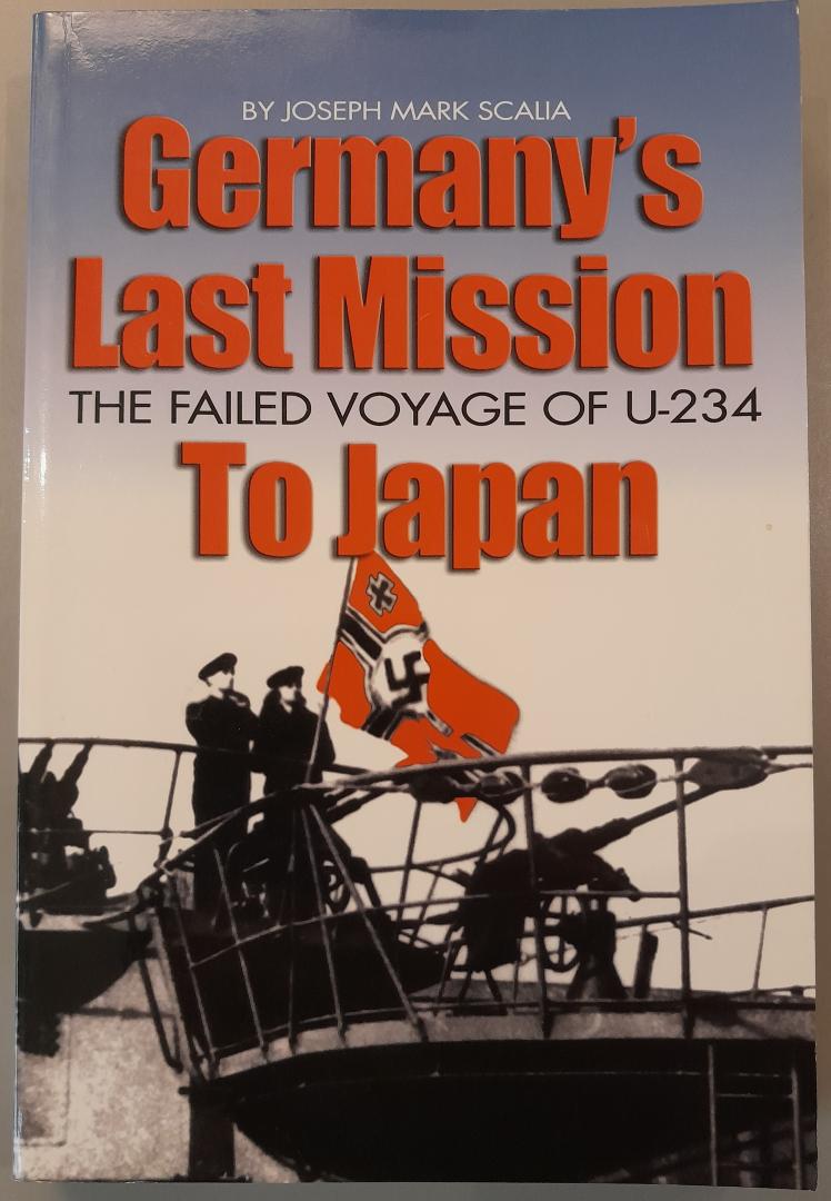 Scalia, Joseph Mark - Germany's Last Mission to Japan: the failed voyage of U-234