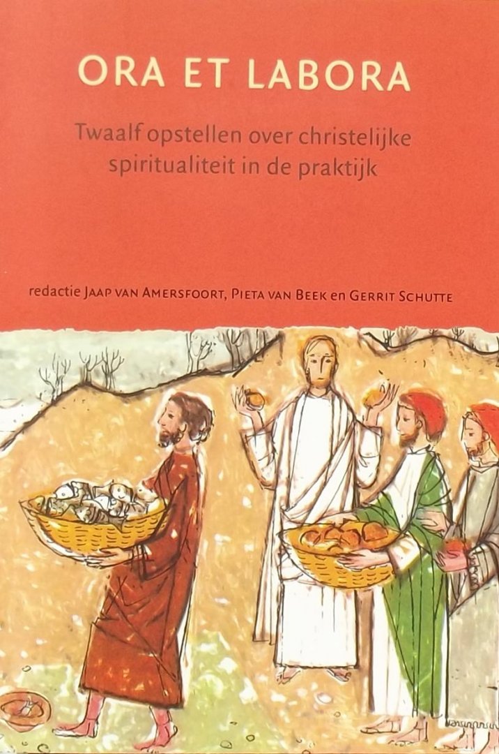 Jaap van Amersfoort. / Pieta van Beek. / Gerrit Schutte. - Ora et Labora / twaalf opstellen over christelijke spiritualiteit in de praktijk