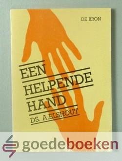 Elshout, Ds. A. - Een helpende hand --- Een handreiking aan lijdenden