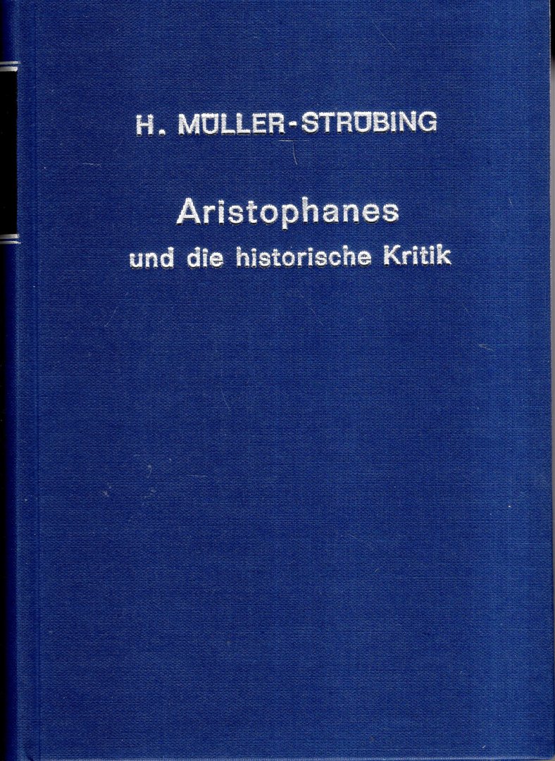 Müller-Strübing, Hermann. - Aristophanes und die historische Kritik : polemische Studien zur Geschichte von Athen im 5. Jahrh. v. Chr.