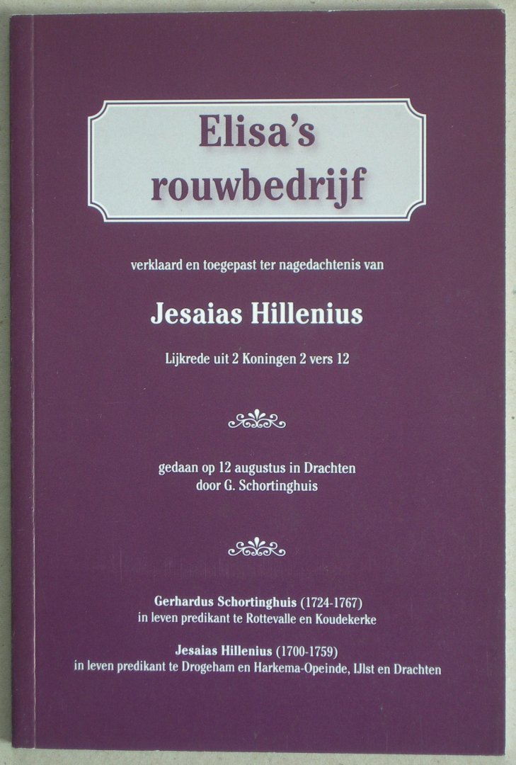 Hillenius, Jesaias - Elisa's rouwbedrijf. Verklaard en toegepast ter nagedachtenis van Jesaias Hillenius. Lijkrede uit 2 Koningen 2 vers 12, gedaan op 12 augustus in Drachten door G. Schortinghuis.