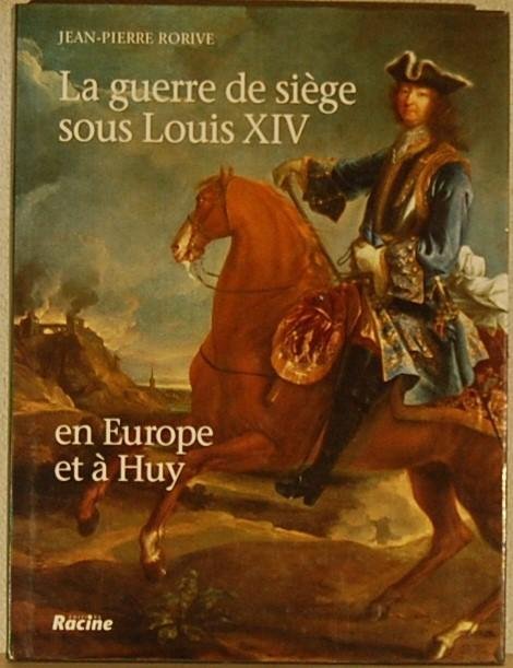 RORIVE, Jean-Pierre. - La guerre de siege sous Louis XIV en Europe et a Huy