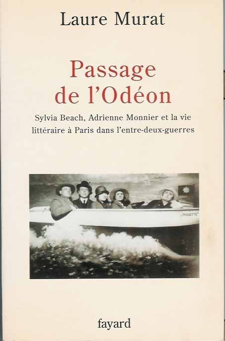 Murat, Laure. - Passage de l'Odeon; Sylvia Beach, Adrienne Monnier et la vie litteraire a paris dans l'entre-deux-guerres.