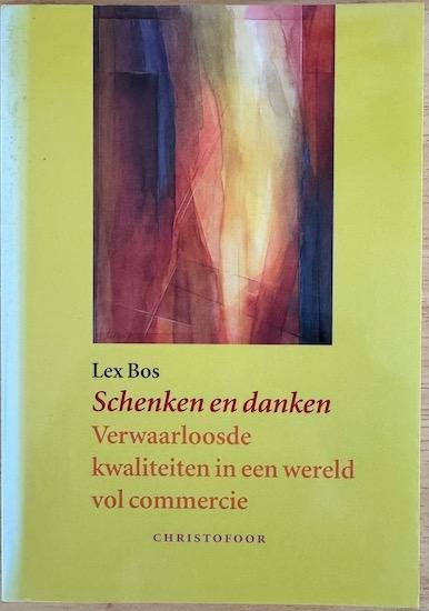 Bos, Lex - SCHENKEN EN DANKEN. Verwaarloosde kwaliteiten in een wereld vol commercie.