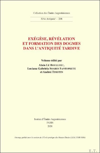 Alain Le Boulluec, Luciana Gabriela Soares Santoprete, Andrei Timotin (eds) - Ex g se, r v lation et formation des dogmes dans l'Antiquit  tardive