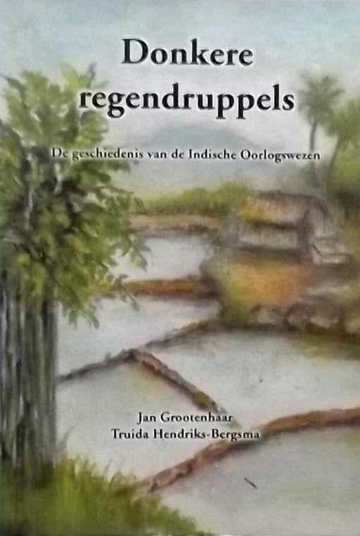 Grootenhaar, Jan. / Hendriks-Bergsma, Truida. - Donkere regendruppels. De geschiedenis van de Indische Oorlogswezen.