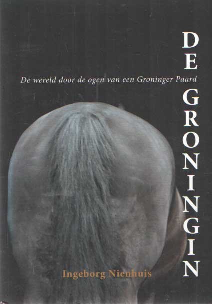 Nienhuis, Ingeborg - De Groningin - de wereld door de ogen van een Groninger Paard