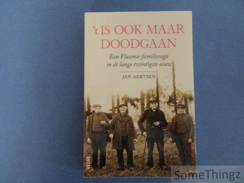 Jan aertsen. - t Is ook maar doodgaan: Een Vlaamse familiesaga in de lange twintigste eeuw.