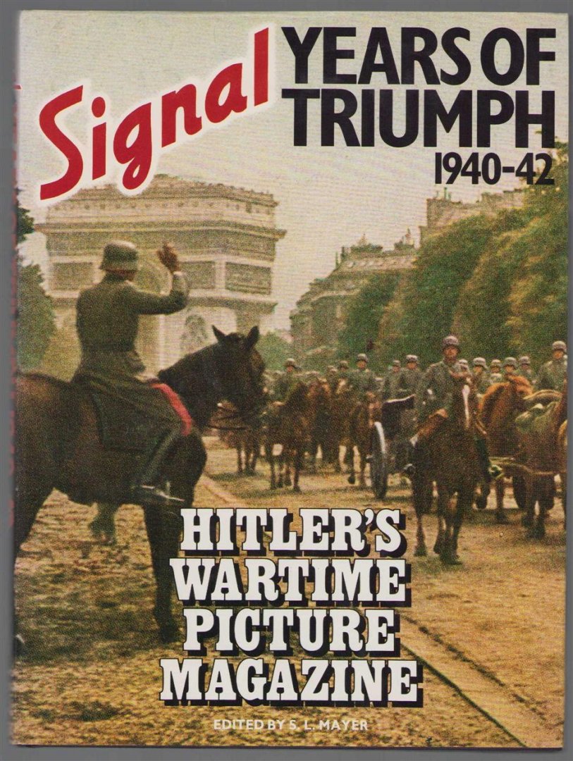 S L Mayer - Signal, years of triumph, 1940-42 : Hilter's wartime picture magazine
