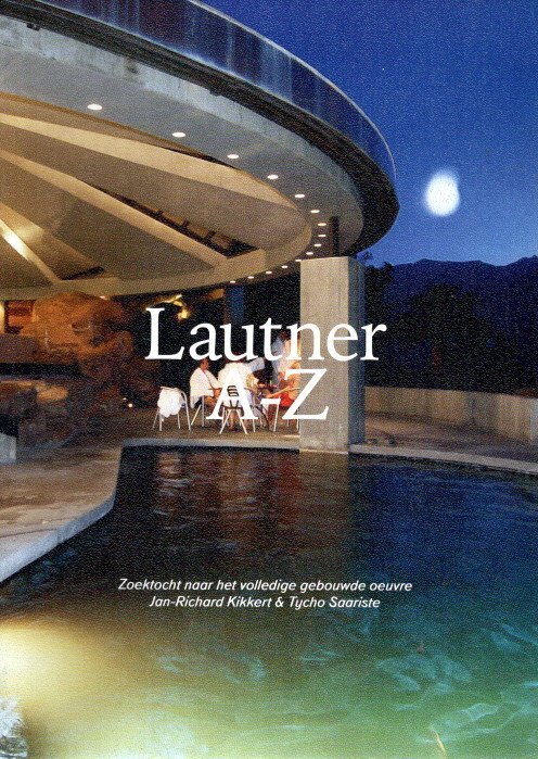 LAUTNER, John - Jan-Richard KIKKERT & Tycho SAARISTE - Lautner A-Z - Zoektocht naar het volledige gebouwde oeuvre.