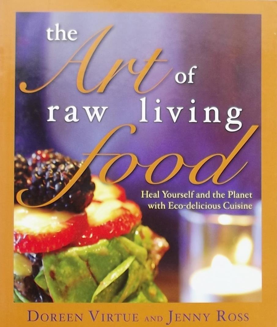 Virtue, Doreen. / Ross. Jenny. - The Art of Raw Living Food / Heal Yourself and the Planet with Eco-Delicious Cuisine