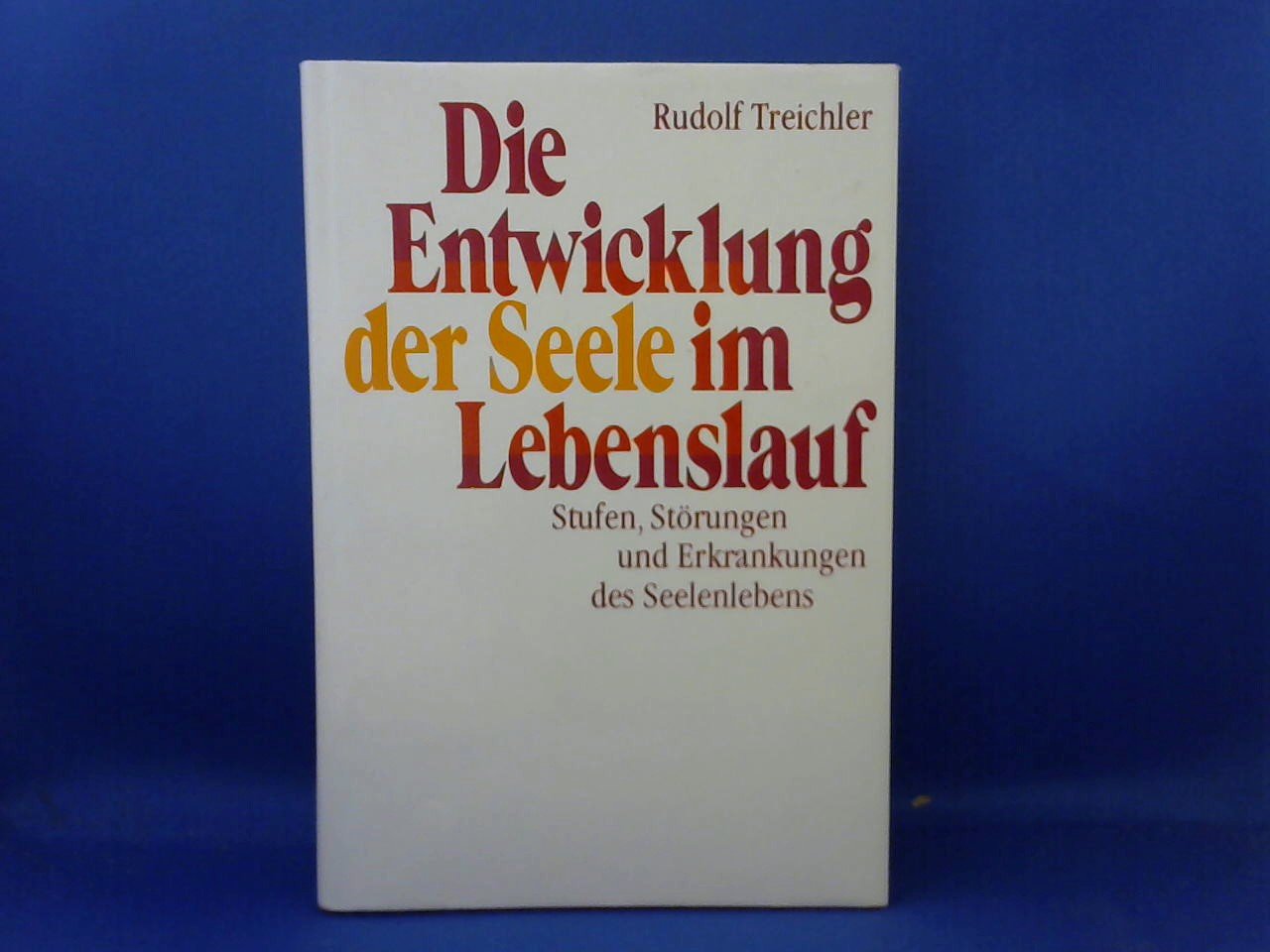 Treichler, Rudolf - Die Entwicklung der Seele im Lebenslauf. Stufen, Störungen und Erkrankungen des Seelenlebens