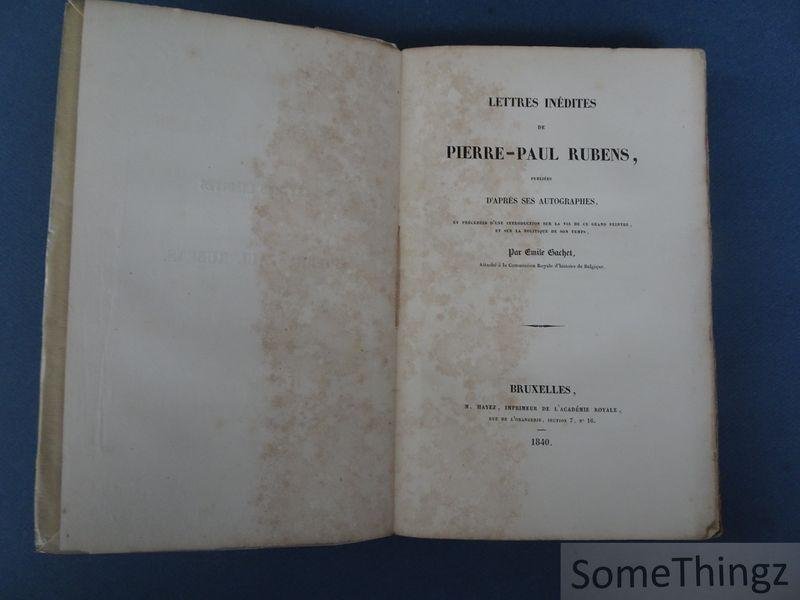 Rubens, Pierre-Paul / Gachet, Émile. - Lettres inédites de Pierre-Paul Rubens : publiées d'après ses autographes: et précédées d'une introduction sur la vie de ce grand peintre, et sur la politique de son temps.
