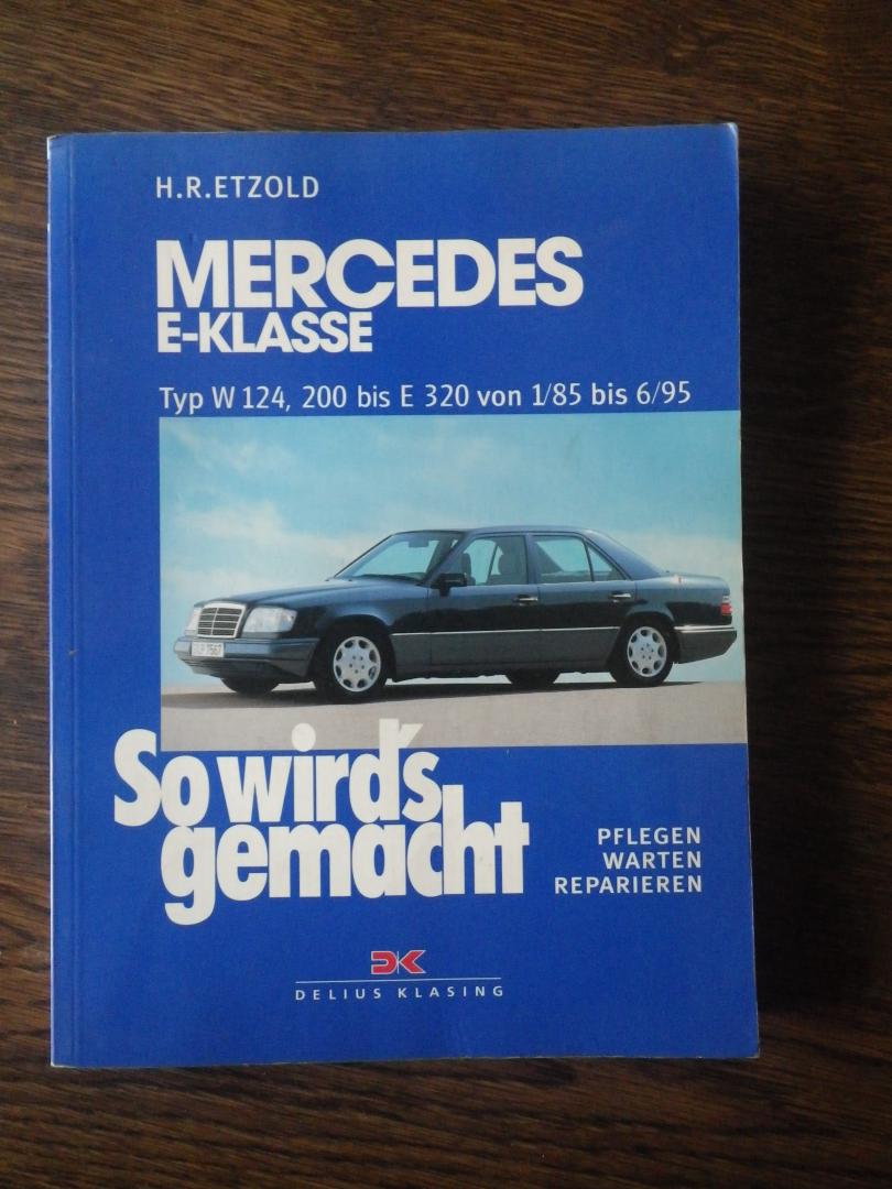 Etzold, Rüdiger - So wird's gemacht Mercedes E-Klasse Typ W124, 200 bis E 320 von Jan. '85 bis jun. '95 pflegen, warten, reparieren / Mit Strombauplänen