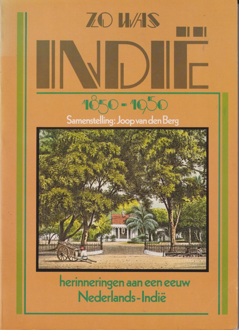 Berg, Joop van den - Zo was indie 1850 - 1950 - Herinneringen aan een eeuw Nederlands-Indië - Verzameling foto's, gravures, krantenartikelen en verhalen, die een indruk geven van het dagelijks leven in het voormalige Nederlands Indië.