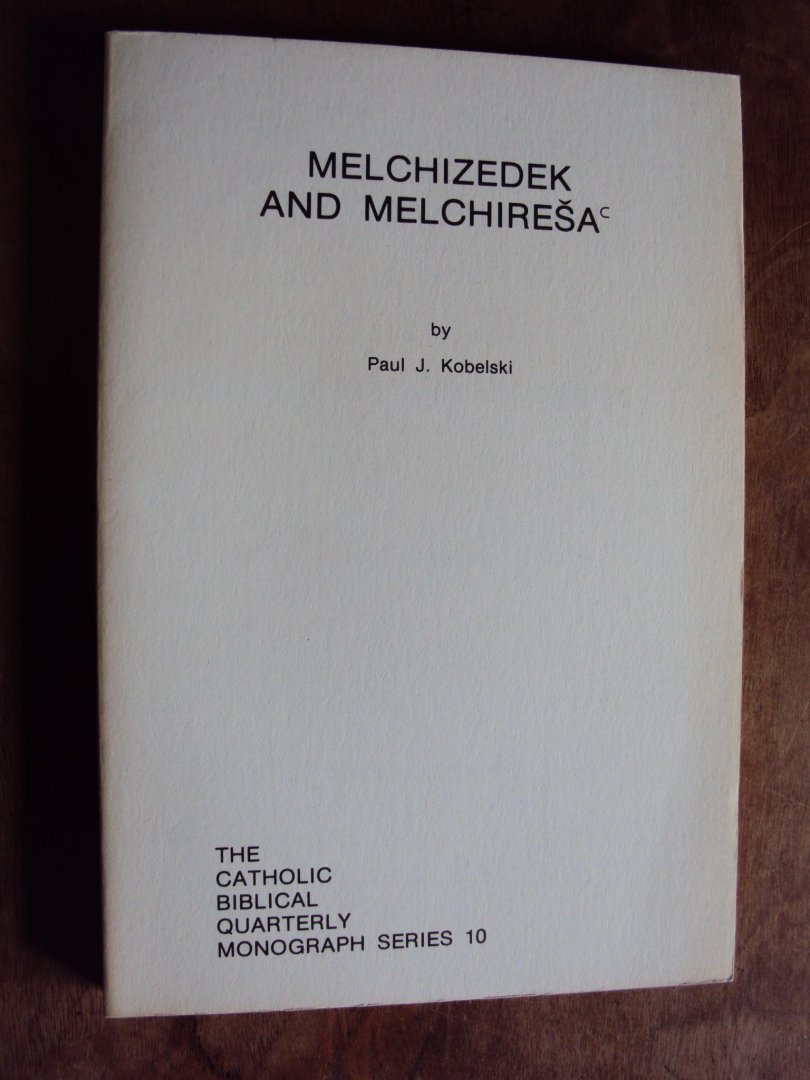 Kobelski, Paul J. - Melchizedek and Melchiresa (The Catholic Biblical Quarterly Monograph Series 10)