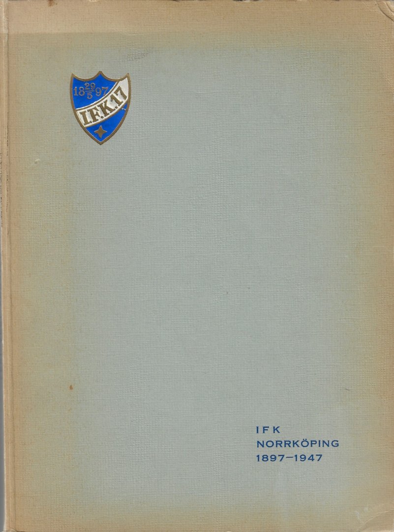 - I F K Norrköping 1897-1947 -En bok om Idrottsföreningen kamraterna