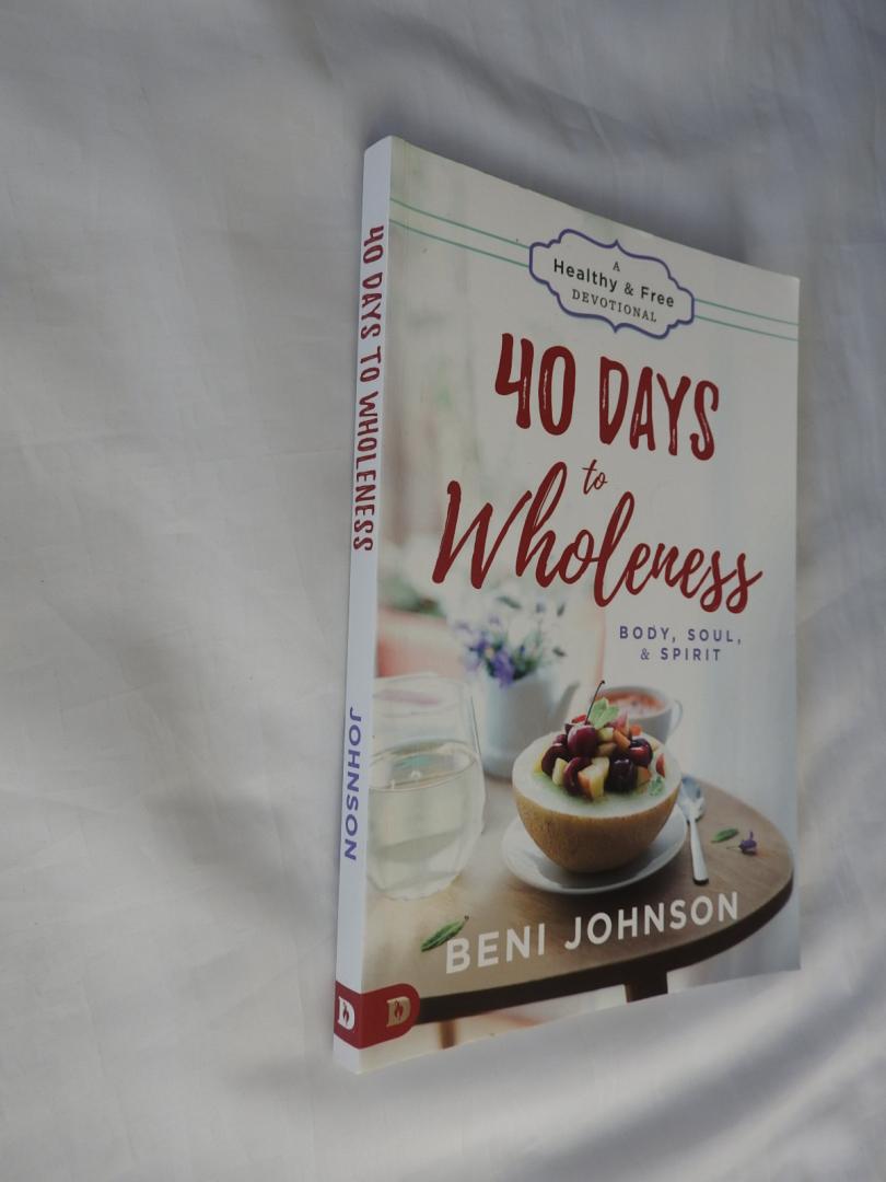 Beni Johnson - 40 Days to Wholeness: Body, Soul, and Spirit: A Healthy and Free Devotional