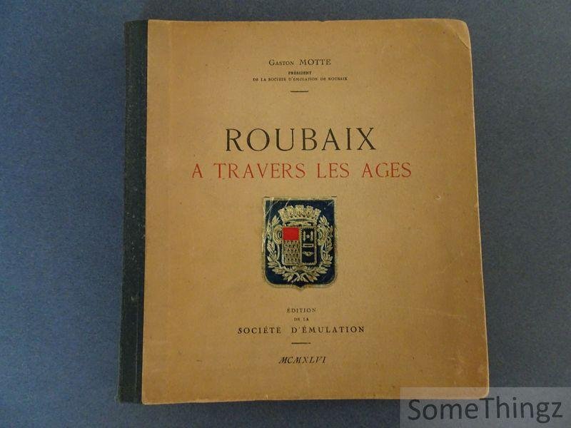 Motte, Gaston. - Roubaix à travers les âges. [Avec envoi de l'auteur.]