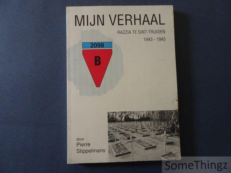 Pierre Stippelmans. - Mijn verhaal: Razzia te Sint-Truiden 1943-1945.