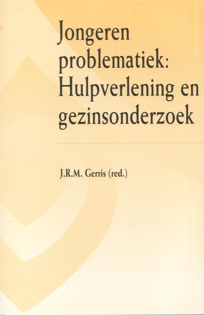 Gerris, J.R.M. (red.) - Jongeren problematiek: hulpverlening en gezinsonderzoek
