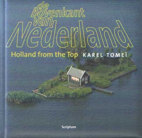 Tomeï, Karel - De bovenkant van Nederland. Holland from the top