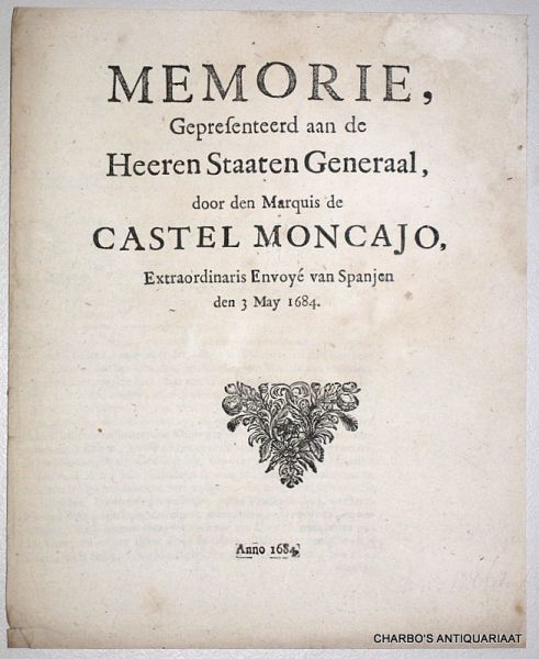 CASTEL MONCAJO, MARQUIS DE, - Memorie, gepresenteerd aan de Heeren Staaten Generaal, door den Marquis de Castel Moncajo, extraordinaris envoyé van Spanjen den 3 May 1684.