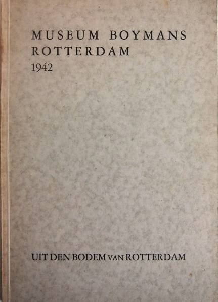 BOYMANS VAN BEUNINGEN ROTTERDAM.MUSEUM - Catalogus van de tentoonstelling uit den bodem van Rotterdam.