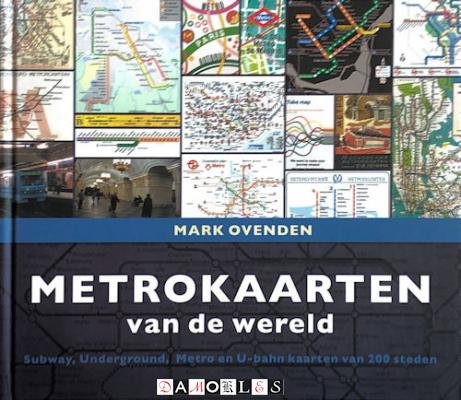 Mark Ovenden - Metrokaarten Van De Wereld. Subway, Underground, Metro en U-bahn kaarten van 200 steden