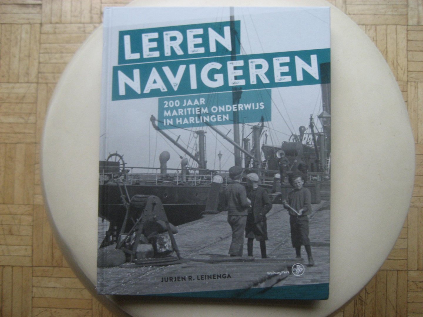Jurjen Leinenga - Leren navigeren / 200 jaar maritiem onderwijs in Harlingen