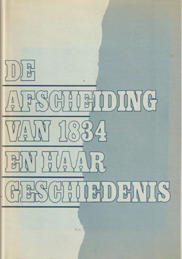 Bakker, W. e.a. (red.) - De afscheiding van 1834 en haar geschiedenis