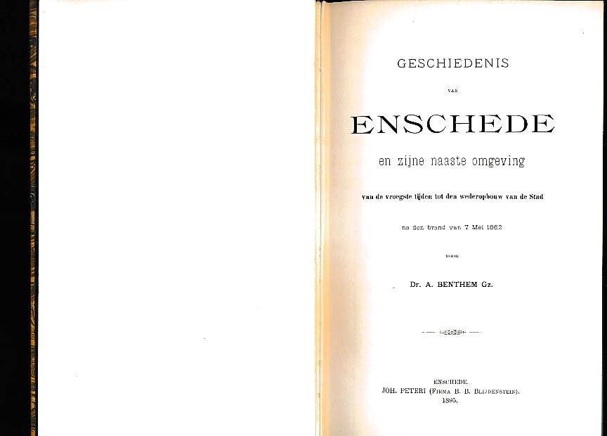 Dr. A. Benthem Gz - Geschiedenis van Enschede en zijne naaste omgeving van de vroegsten tijden tot den wederopbouw van de stad na den brand van 7 mei 1862