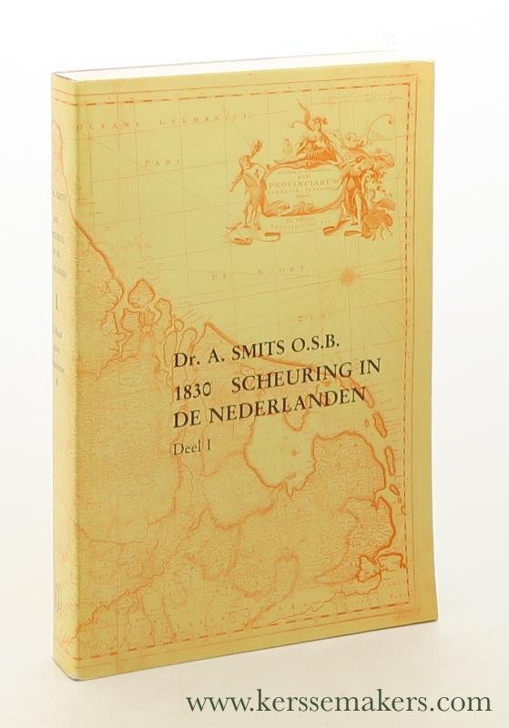Smits, A. - 1830 Scheuring in de Nederlanden. Deel 1. Holland stoot Belgie en daarmee Vlaanderen af.