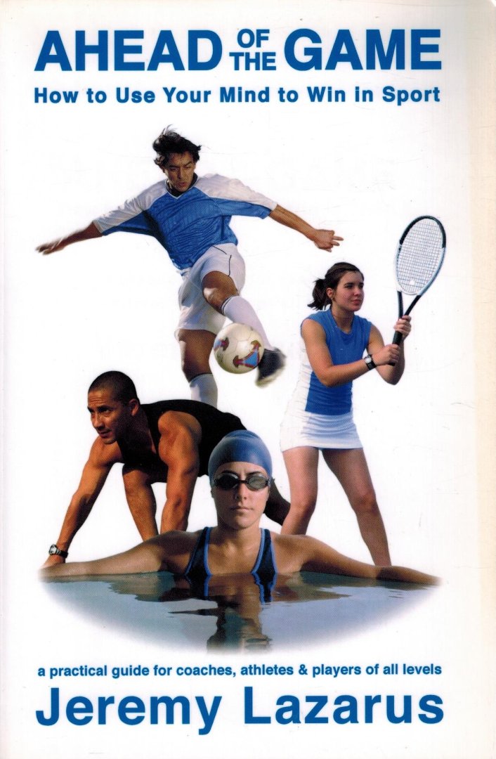 Lazarus, Jeremy - Ahead of the Game -How to Use Your Mind to Win in Sport