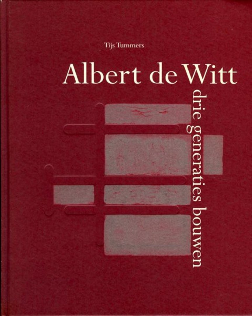 TUMMERS, Tijs - Albert de Witt, drie generaties bouwen.