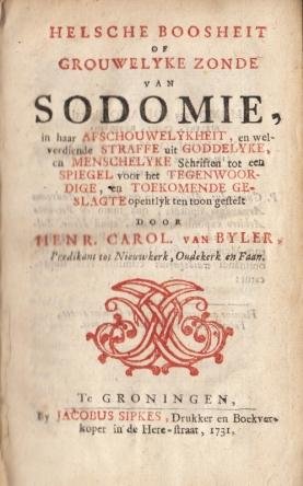 1731. BYLER, Hendrik Carolus van - Helsche boosheit of Grouwelyke zonde van sodomie, in haar afschouwelykheit, en welverdiende straffe uit goddelyke, en menschelyke schriften tot een spiegel voor het tegenwoordige, en toekomende geslagte opentlyk ten toon gestelt.