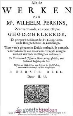 Perkins, Mr. Wilhelm - Alle de werken, 3 delen compleet. *nieuw* --- Van Mr. Wilhelm Perkins, zeer vermaarde, en voortrefflijke Ghod-gheleerde, en getrouwe Bedienaar des H. Euangeliums, in de Hooghe School, te Cambridge.