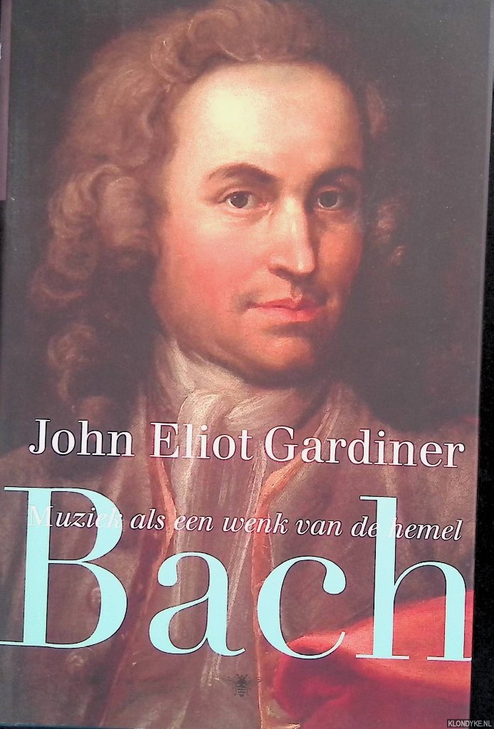 Gardiner, John Eliot - Bach: Muziek als een wenk van de hemel