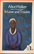 WALKER, ALICE - IN LOVE AND TROUBLE. Stories of Black Women