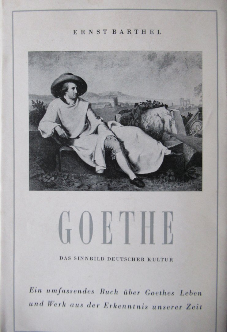 Barthel, Ernst - Goethe das Sinnbeld Deutscher Kultur.Ein umfassendes Buch uber Goethes Leben und Werk aus der Erkenntnis unserer Zeit