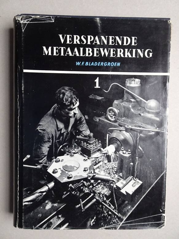 Bladergroen, W.F.. - Verspanende metaalbewerking in het productiebedrijf. Deel 1.